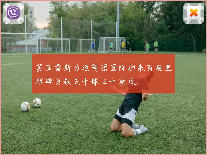 苏亚雷斯为迈阿密国际迎来百场里程碑贡献五十球三十助攻
