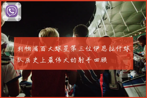 利物浦百大球星第三位伊恩拉什球队历史上最伟大的射手回顾