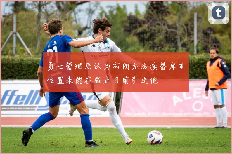 勇士管理层认为布朗无法接替库里位置未能在截止日前引进他
