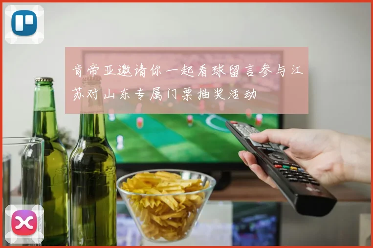 肯帝亚邀请你一起看球留言参与江苏对山东专属门票抽奖活动